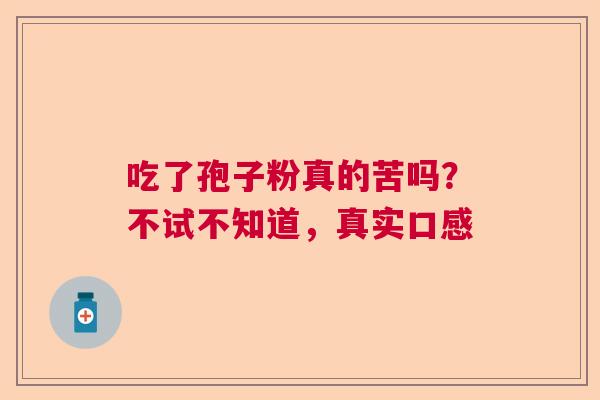 吃了孢子粉真的苦吗？不试不知道，真实口感