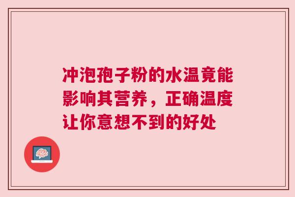 冲泡孢子粉的水温竟能影响其营养，正确温度让你意想不到的好处