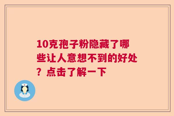 10克孢子粉隐藏了哪些让人意想不到的好处？点击了解一下