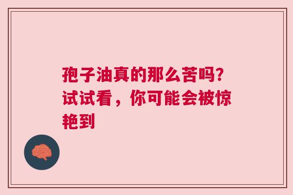 孢子油真的那么苦吗？试试看，你可能会被惊艳到