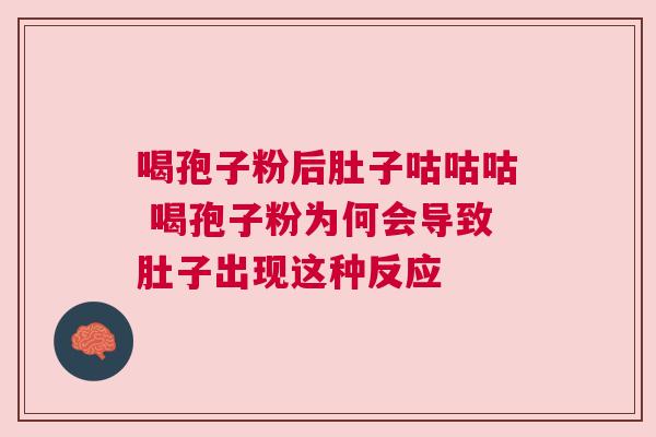 喝孢子粉后肚子咕咕咕 喝孢子粉为何会导致肚子出现这种反应