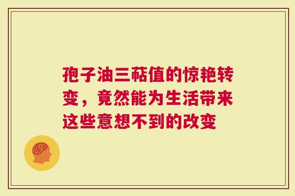 孢子油三萜值的惊艳转变，竟然能为生活带来这些意想不到的改变