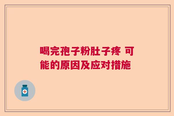 喝完孢子粉肚子疼 可能的原因及应对措施