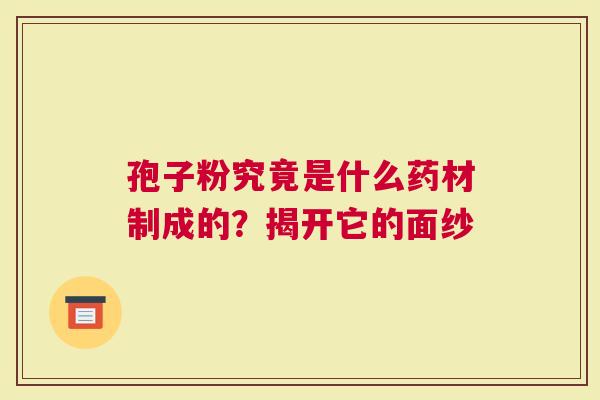 孢子粉究竟是什么药材制成的？揭开它的面纱