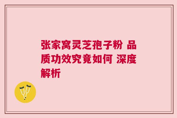 张家窝灵芝孢子粉 品质功效究竟如何 深度解析
