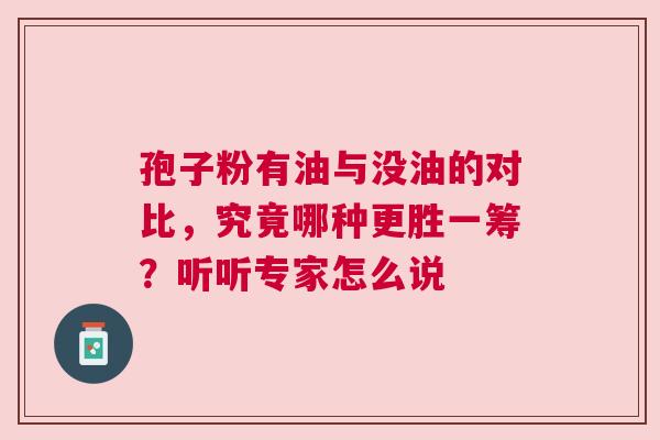 孢子粉有油与没油的对比，究竟哪种更胜一筹？听听专家怎么说