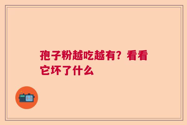孢子粉越吃越有？看看它坏了什么